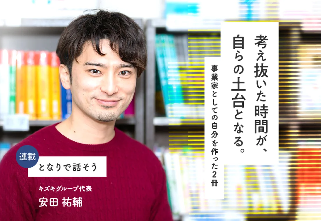 考え抜いた時間が 自らの土台となる 事業家としての自分を作った2冊 キズキグループ 安田祐輔 Litalicoキャリア 障害福祉 児童福祉の就職 転職 求人サイト